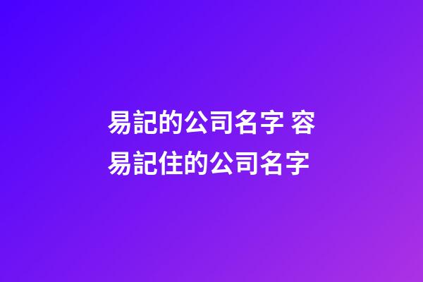 易記的公司名字 容易記住的公司名字-第1張-公司起名-玄機派
